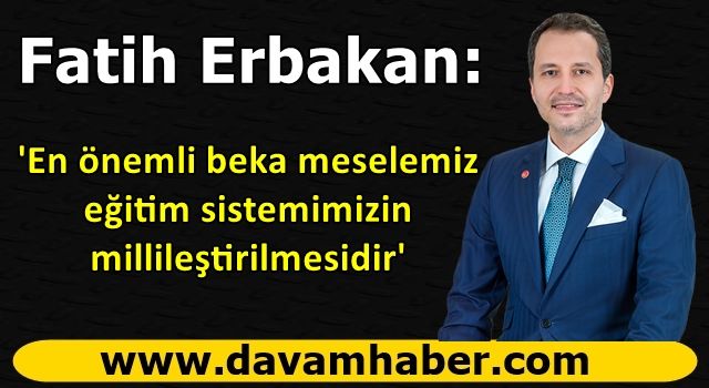 Fatih Erbakan: 'En önemli beka meselemiz eğitim sistemimizin millileştirilmesidir'