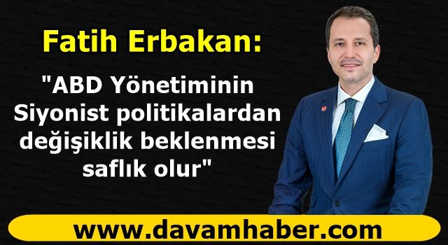 Fatih Erbakan: "Türkiye, ABD ile ilişkilerini yeniden gözden geçirmelidir"