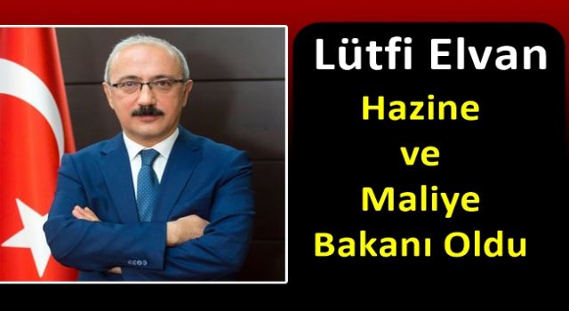 Hazine ve Maliye Bakanlığı görevine Lütfi Elvan atandı