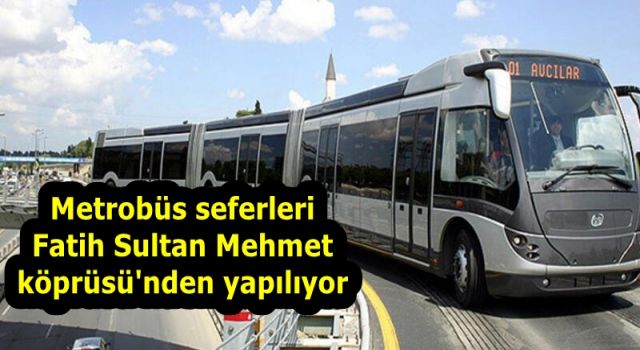 Metrobüs seferleri Fatih Sultan Mehmet köprüsü'nden yapılıyor