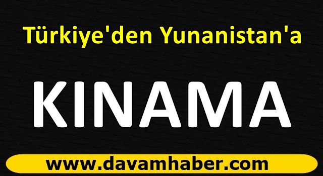 Türkiye'den Yunanistan'a kınama!