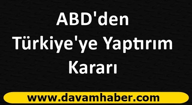 ABD'den Türkiye'ye yaptırım kararı!