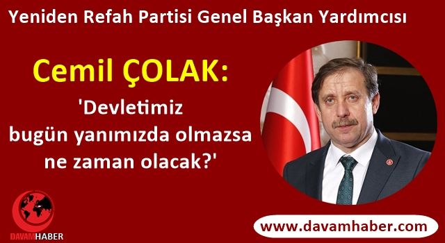 Cemil Çolak: 'Devletimiz bugün yanımızda olmazsa ne zaman olacak?'