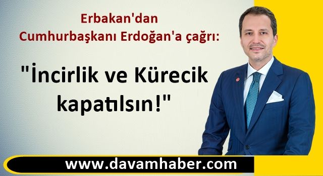 Erbakan'dan Cumhurbaşkanı Erdoğan'a çağrı: İncirlik ve Kürecik kapatılsın!