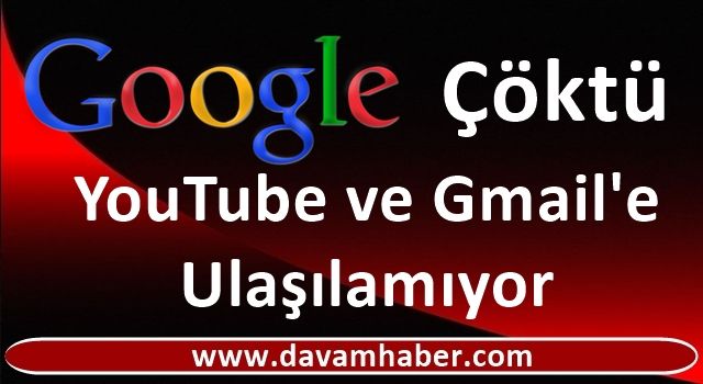 Google servisleri çöktü! Youtube ve Gmail'e erişilemiyor