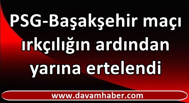 PSG-Başakşehir maçı ırkçılığın ardından yarına ertelendi