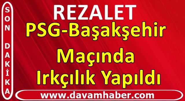 PSG-Başakşehir maçında ırkçılık! Sahadan çekildik