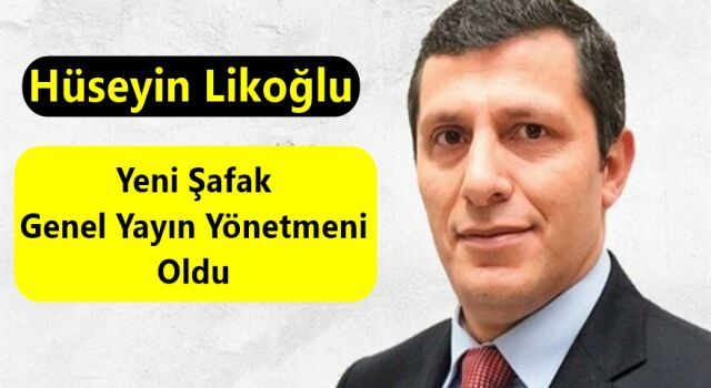 Yeni Şafak'ın yeni Genel Yayın Yönetmeni Hüseyin Likoğlu oldu