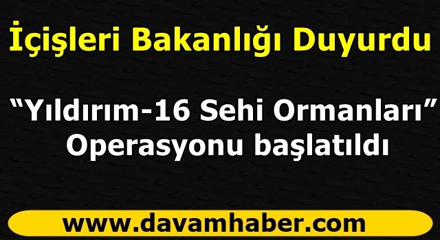 “Yıldırım-16 Sehi Ormanları” Operasyonu başlatıldı