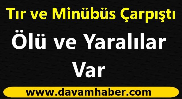 Yolcu minibüsü ile TIR çarpıştı: Ölü ve yaralılar var!