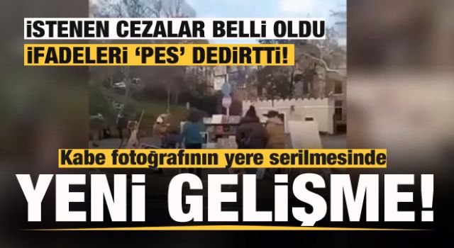 Kabe fotoğrafının yere serilmesinde yeni gelişme! İstenen cezalar belli oldu