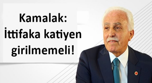 Kamalak: İttifaka katiyen girilmemeli!