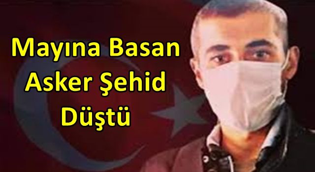 Mayına basarak ağır yaralanan asker şehit düştü