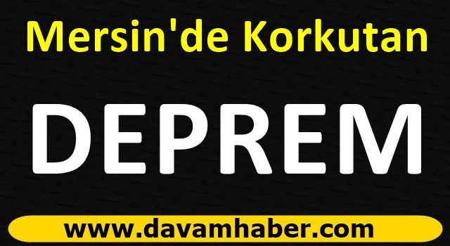 Mersin'de korkutan deprem!