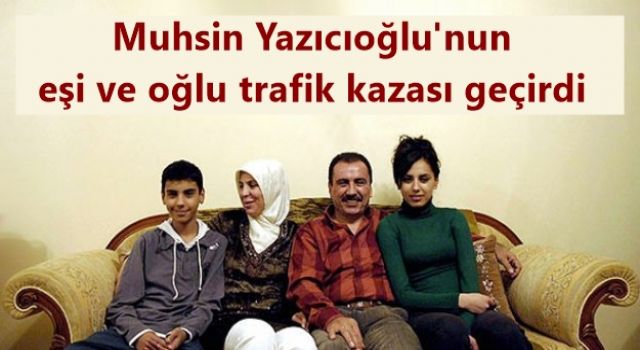 Muhsin Yazıcıoğlu'nun eşi ve oğlu trafik kazası geçirdi