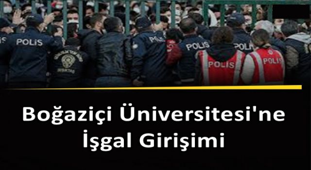 Boğaziçi Üniversitesi’ne işgal girişimi