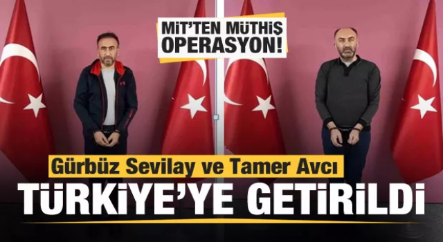 MİT'ten müthiş operasyon! Gürbüz Sevilay ve Tamer Avcı Türkiye'ye getirildi