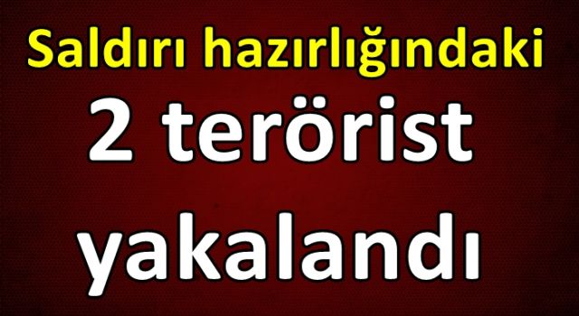 Saldırı hazırlığındaki 2 terörist yakalandı