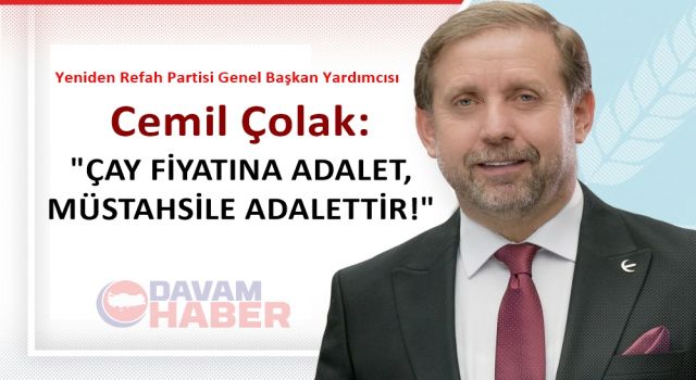 CEMİL ÇOLAK: ÇAY FİYATINA ADALET, MÜSTAHSİLE ADALETTİR!