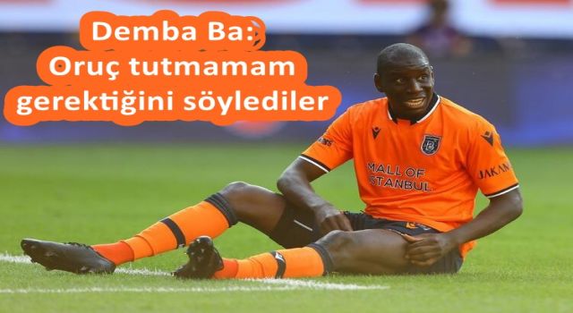 Demba Ba: Oruç tutmamam gerektiğini söylediler