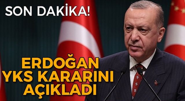 Cumhurbaşkanı Erdoğan YKS kararını açıkladı