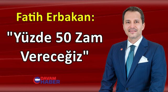 Erbakan: Yüzde 50 Zam Yapacağız