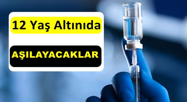 12 Yaş Altını da Aşılayacaklar