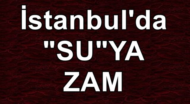 İstanbul'da suya zam!