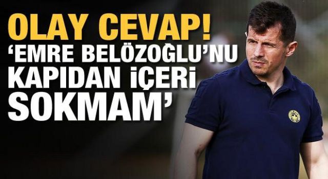 Tahir Kıran: Emre Belözoğlu'nu kapıdan içeri sokmam!