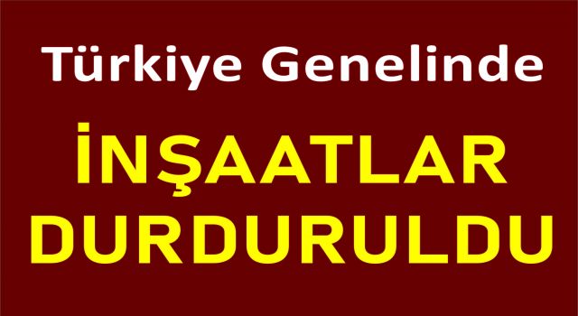 Türkiye'de tüm inşaatlar durduruldu