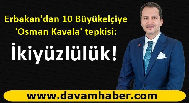 Erbakan'dan 10 Büyükelçiye 'Osman Kavala' tepkisi: İkiyüzlülük!