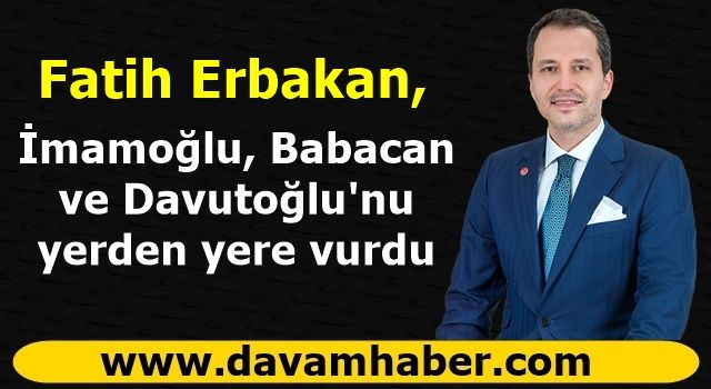 Fatih Erbakan, İmamoğlu, Babacan ve Davutoğlu'nu yerden yere vurdu