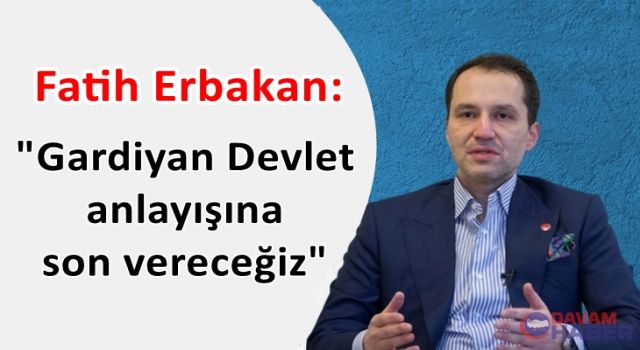 Fatih Erbakan: "Gardiyan Devlet anlayışına son vereceğiz"