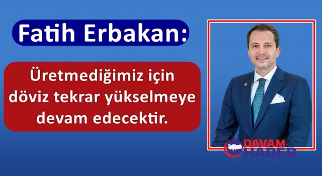 Erbakan: Üretmediğimiz için döviz tekrar yükselmeye devam edecektir