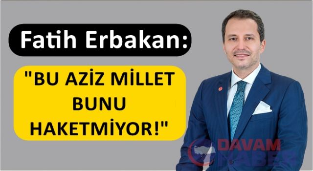 Fatih Erbakan: "BU AZİZ MİLLET BUNU HAKETMİYOR!"