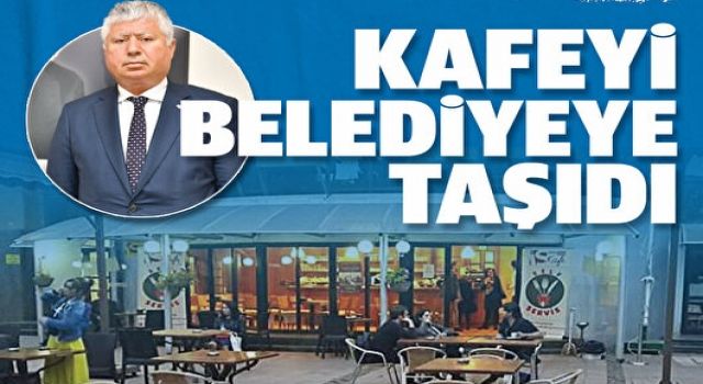 Kafeyi belediyeye taşıdı