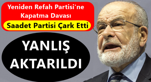 Saadet Partisi'nden Geri Adım... Yanlış Aktarıldı