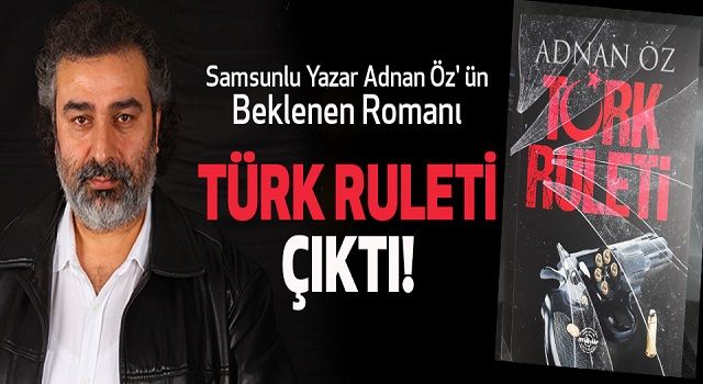 Samsunlu Yazar Adnan Öz' ün beklenen Romanı Türk Ruleti Çıktı!
