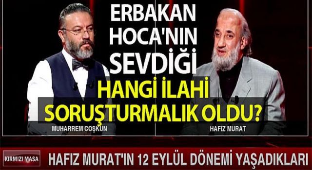 Erbakan Hoca'nın sevdiği hangi ilahi soruşturmalık oldu?