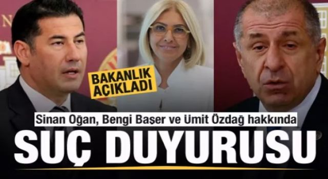 Bakanlık duyurdu: Ümit Özdağ, Sinan Oğan ve Bengi Başer hakkında suç duyurusu