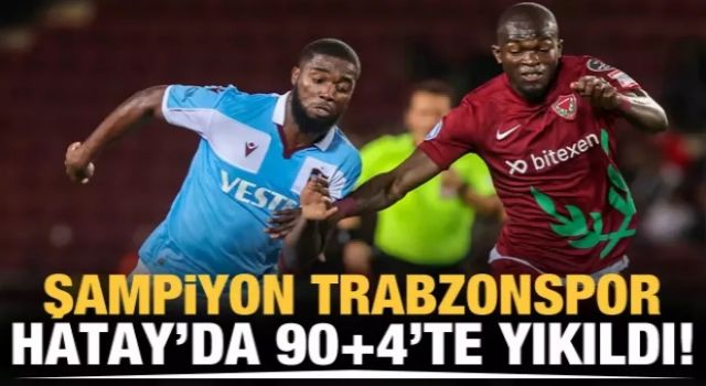 Şampiyon Trabzonspor, Hatay'da 90+4'te yıkıldı!