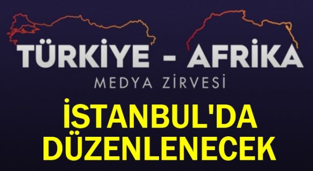 Türkiye-Afrika Medya Zirvesi İstanbul’da düzenlenecek
