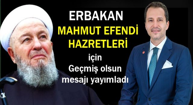 Erbakan, Mahmut Efendi Hazretleri için Geçmiş Olsun mesajı yayımladı