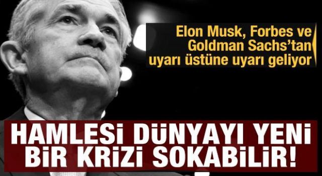 Forbes ve Elon Musk'tan uyarı üstüne uyarı geliyor: Fed dünyayı krize sokabilir