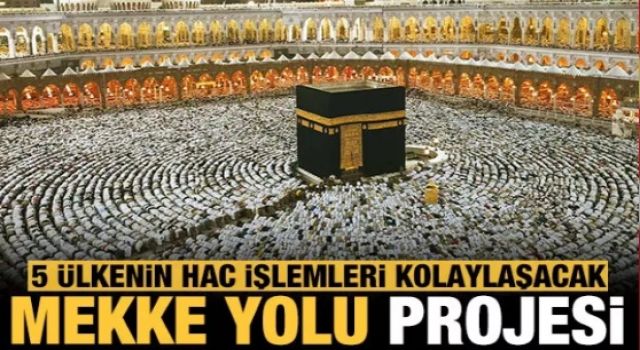 Suudi Arabistan'dan Mekke Yolu projesi: 5 ülkenin hac işlemleri kolaylaşacak