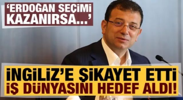 İmamoğlu, İngiliz'e şikayet etti, iş dünyasını hedef aldı: Erdoğan yine seçilirse...