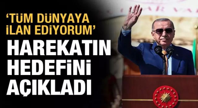 Cumhurbaşkanı Erdoğan, harekatın hedefini açıkladı: Tüm dünyaya ilan ediyorum!