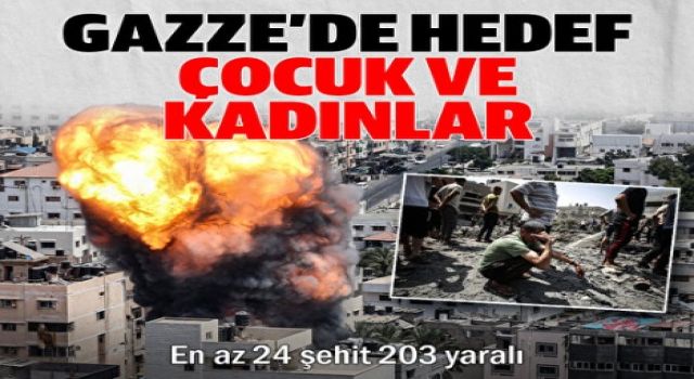 Gazze’de hedef çocuk ve kadınlar: En az 24 şehit 203 yaralı