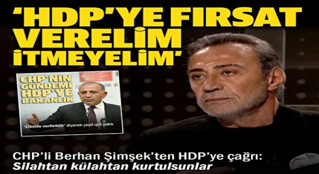 CHP eski Milletvekili Berhan Şimşek: HDP'ye fırsat verelim itmeyelim