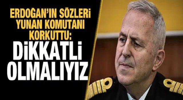 Erdoğan'ın sözleri Yunan komutanı korkuttu: Dikkatli olmalıyız